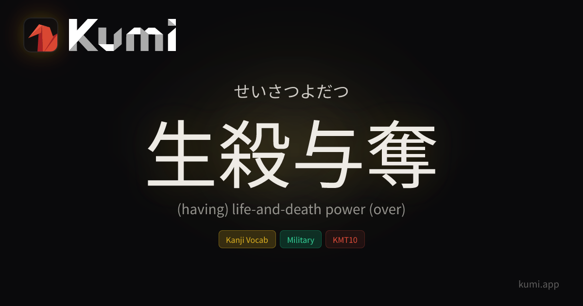 生殺与奪 (せいさつよだつ) — (having) life-and-death power (over) | Kumi Dictionary